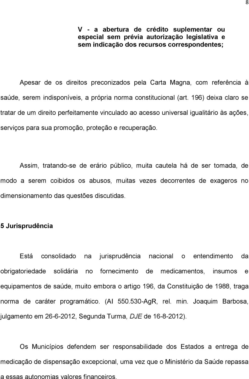 196) deixa claro se tratar de um direito perfeitamente vinculado ao acesso universal igualitário às ações, serviços para sua promoção, proteção e recuperação.