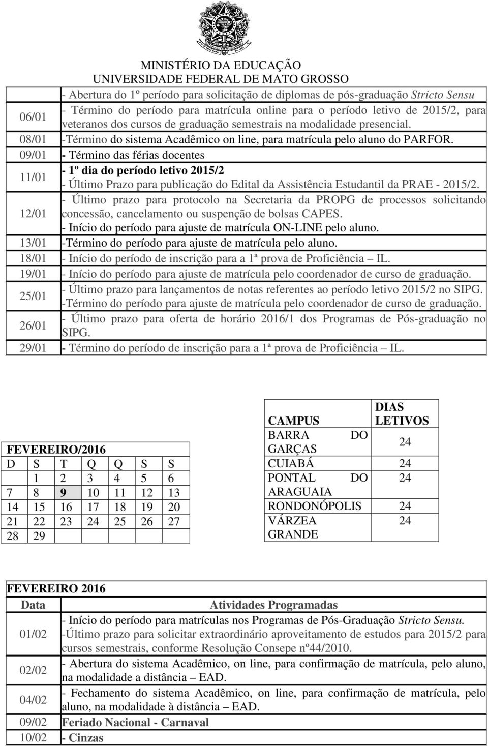 09/01 - Término das férias docentes 11/01-1º dia do período letivo 2015/2 - Último Prazo para publicação do Edital da Assistência Estudantil da PRAE - 2015/2.