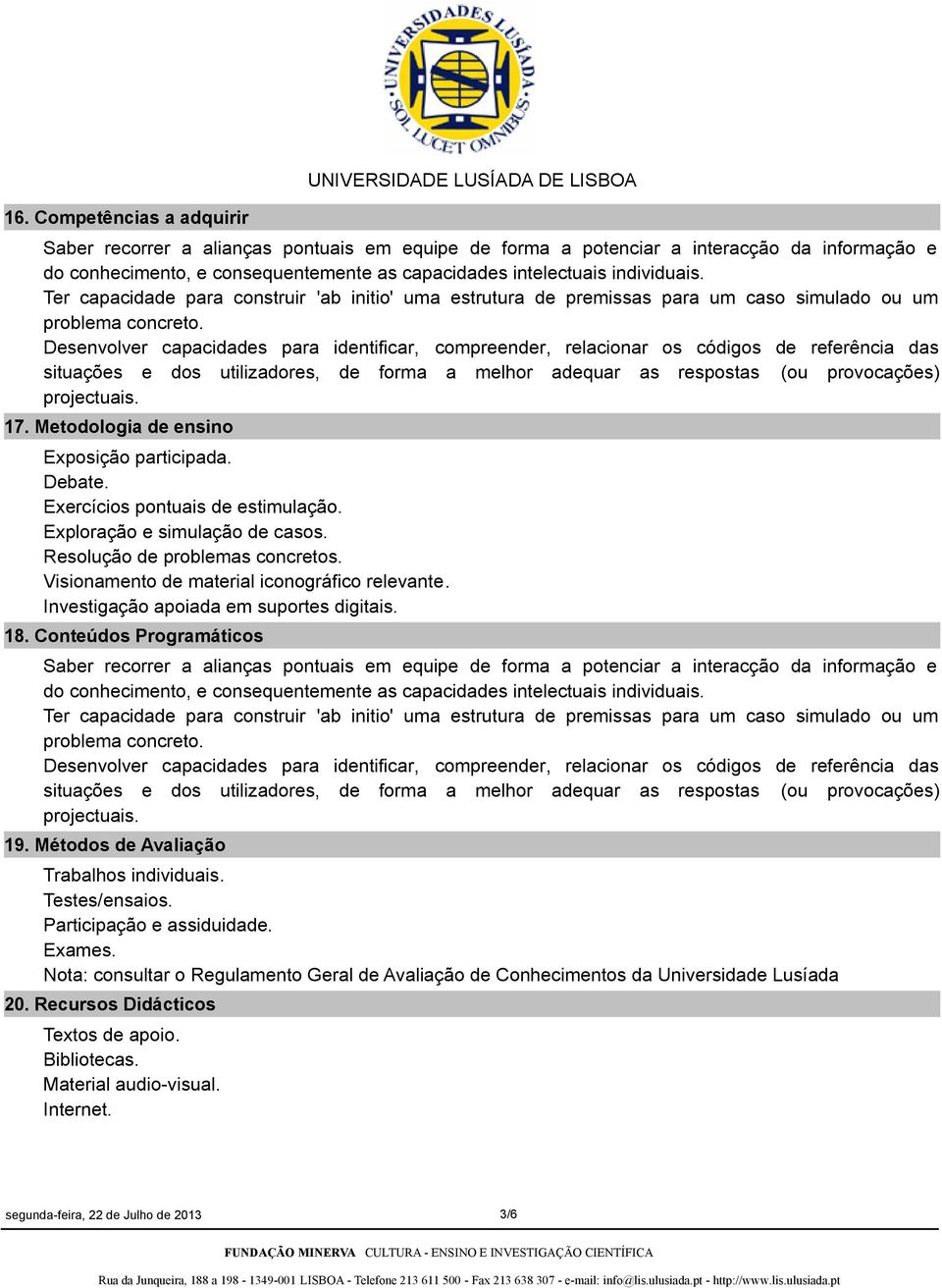 Desenvolver capacidades para identificar, compreender, relacionar os códigos de referência das situações e dos utilizadores, de forma a melhor adequar as respostas (ou provocações) projectuais. 17.