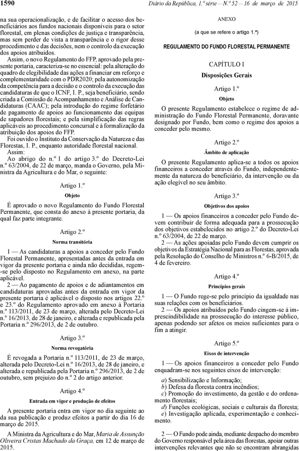 mas sem perder de vista a transparência e o rigor desse procedimento e das decisões, nem o controlo da execução dos apoios atribuídos.