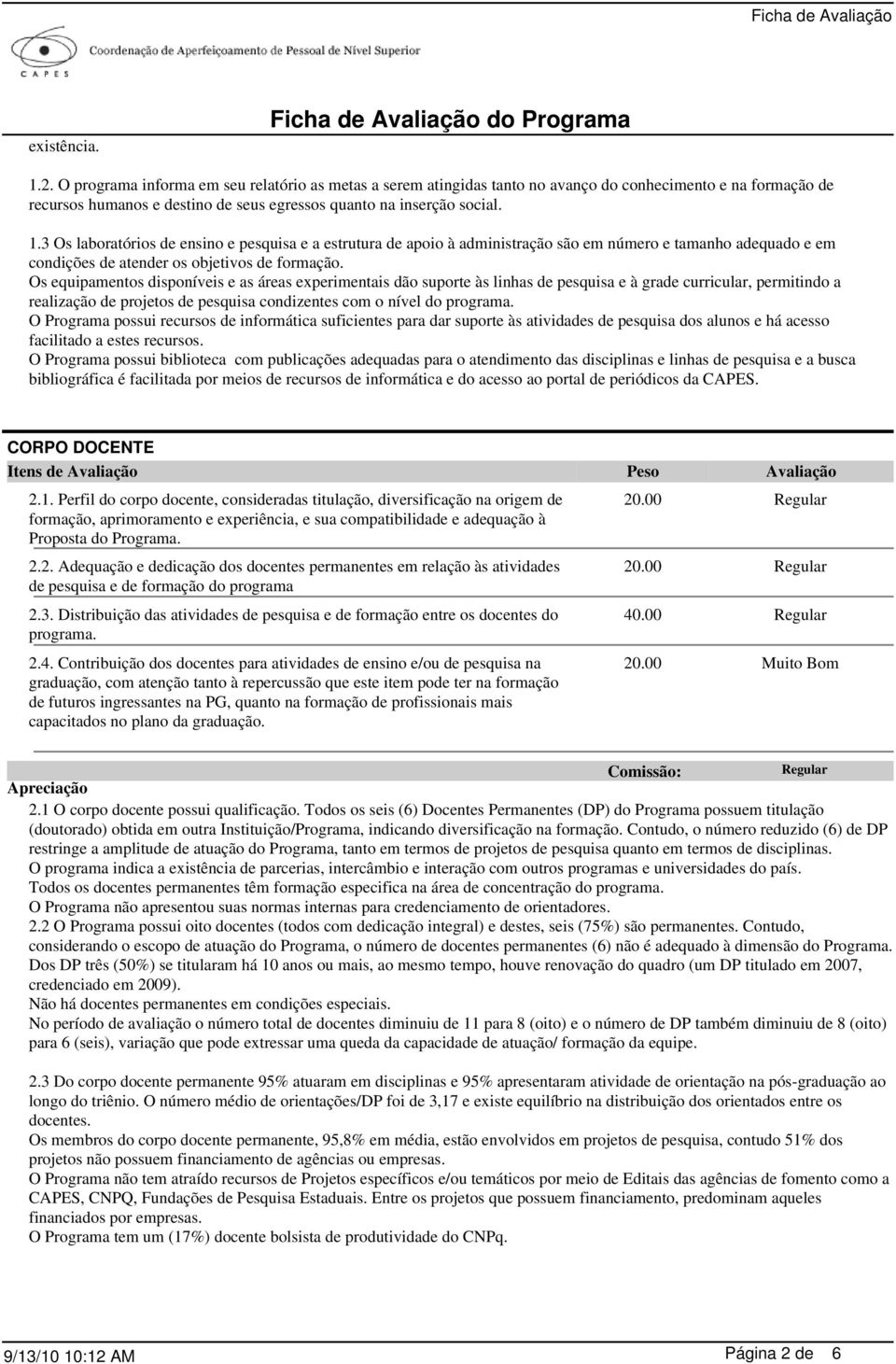 Os equipamentos disponíveis e as áreas experimentais dão suporte às linhas de pesquisa e à grade curricular, permitindo a realização de projetos de pesquisa condizentes com o nível do programa.