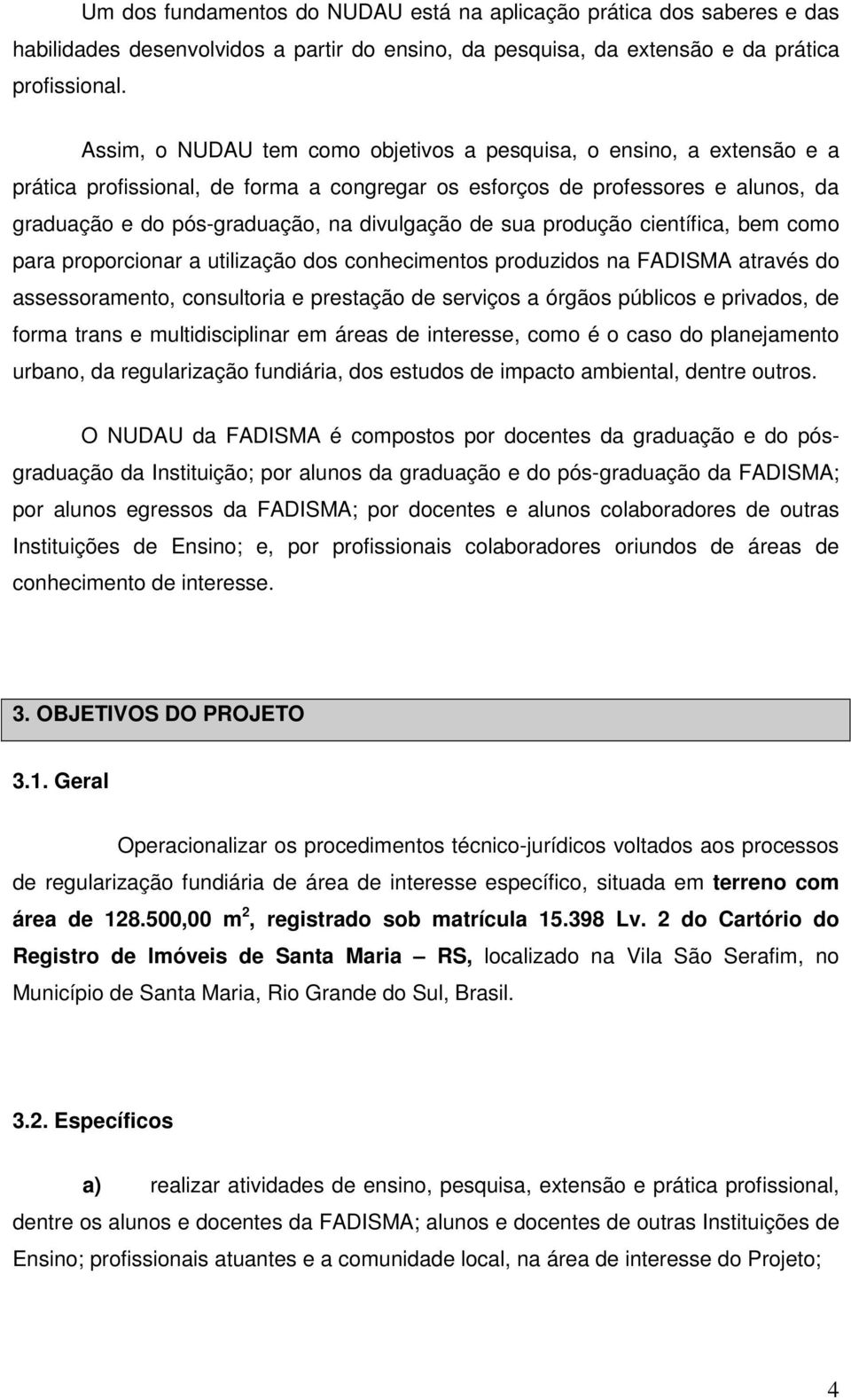 de sua produção científica, bem como para proporcionar a utilização dos conhecimentos produzidos na FADISMA através do assessoramento, consultoria e prestação de serviços a órgãos públicos e