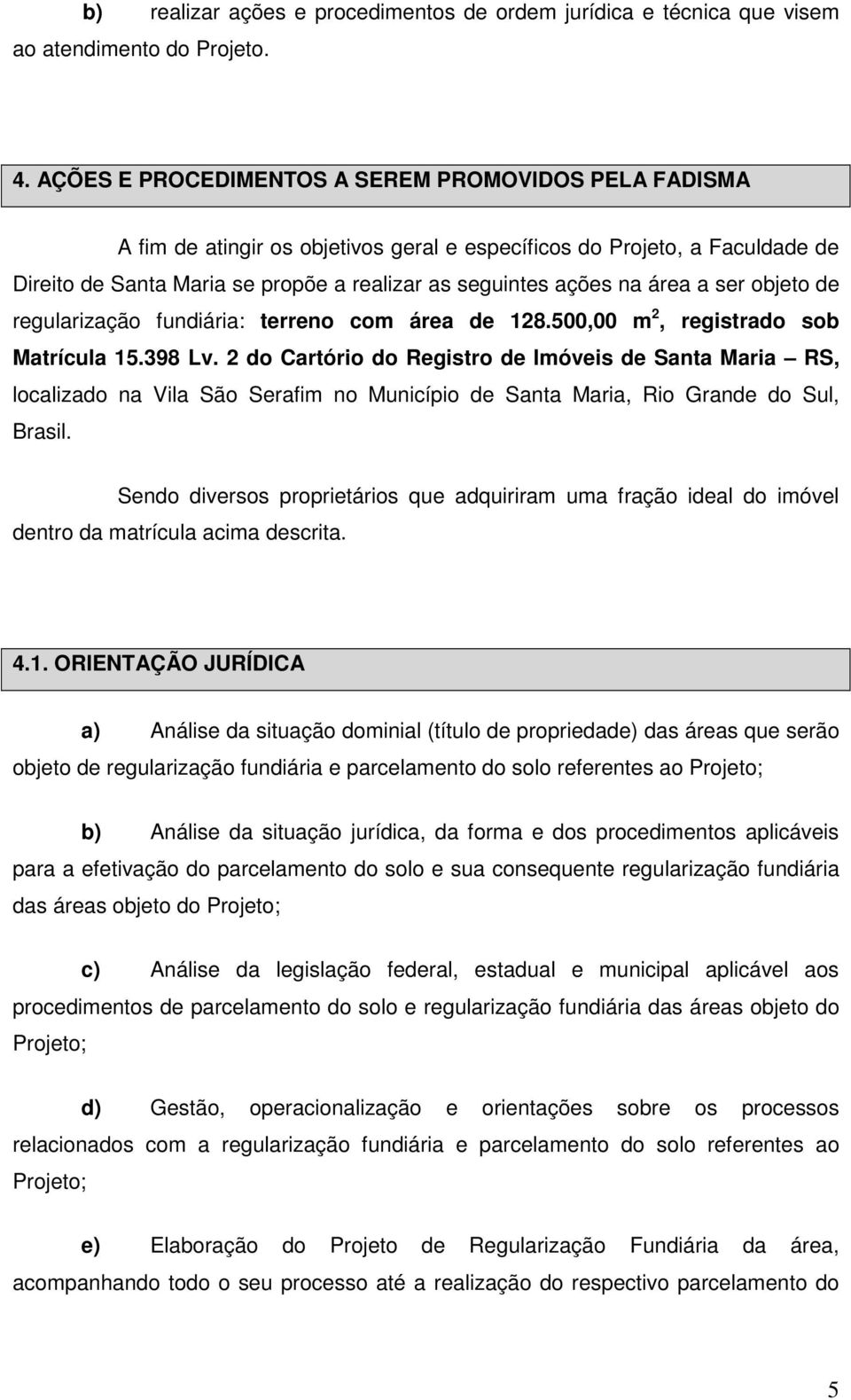 área a ser objeto de regularização fundiária: terreno com área de 128.500,00 m 2, registrado sob Matrícula 15.398 Lv.