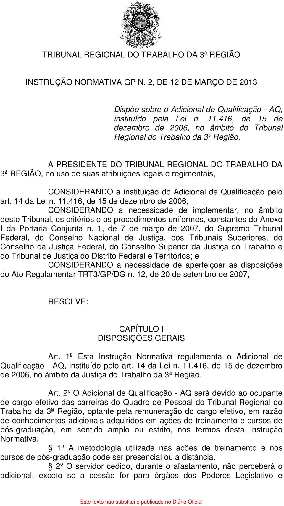 A PRESIDENTE DO TRIBUNAL REGIONAL DO TRABALHO DA 3ª REGIÃO, no uso de suas atribuições legais e regimentais, CONSIDERANDO a instituição do Adicional de Qualificação pelo art. 14 da Lei n. 11.