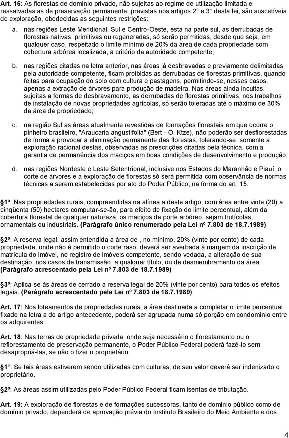 nas regiões Leste Meridional, Sul e Centro-Oeste, esta na parte sul, as derrubadas de florestas nativas, primitivas ou regeneradas, só serão permitidas, desde que seja, em qualquer caso, respeitado o