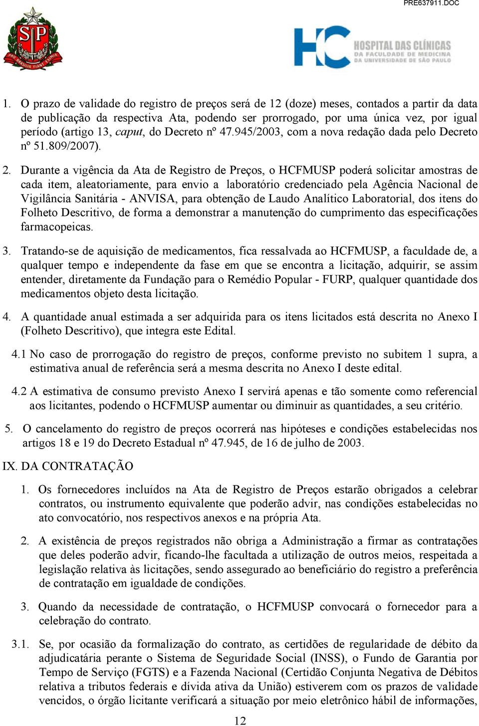 Durante a vigência da Ata de Registro de Preços, o HCFMUSP poderá solicitar amostras de cada item, aleatoriamente, para envio a laboratório credenciado pela Agência Nacional de Vigilância Sanitária -