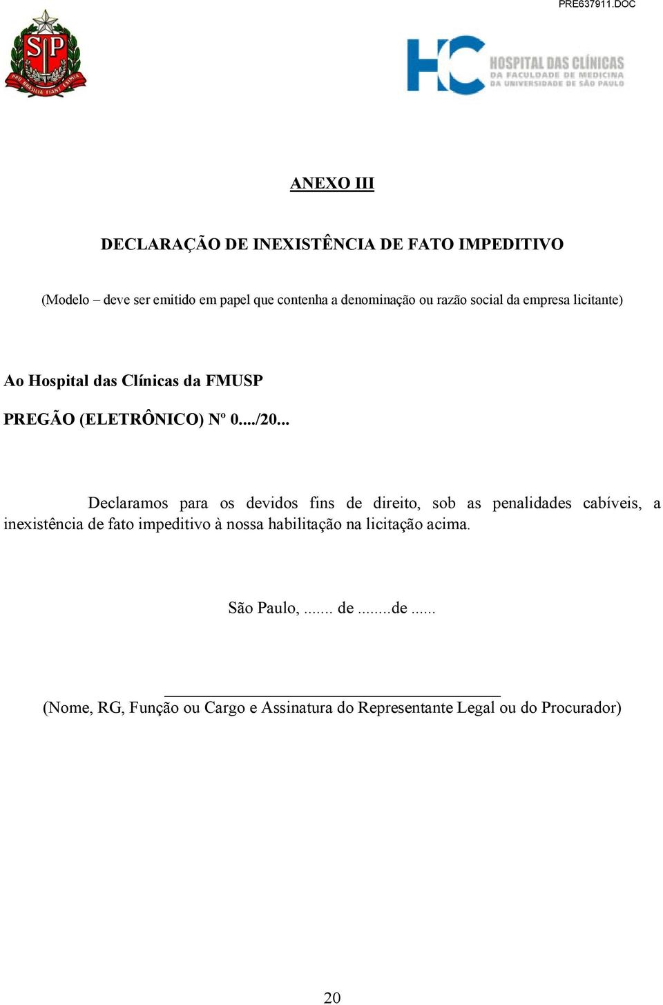 .. Declaramos para os devidos fins de direito, sob as penalidades cabíveis, a inexistência de fato impeditivo à nossa