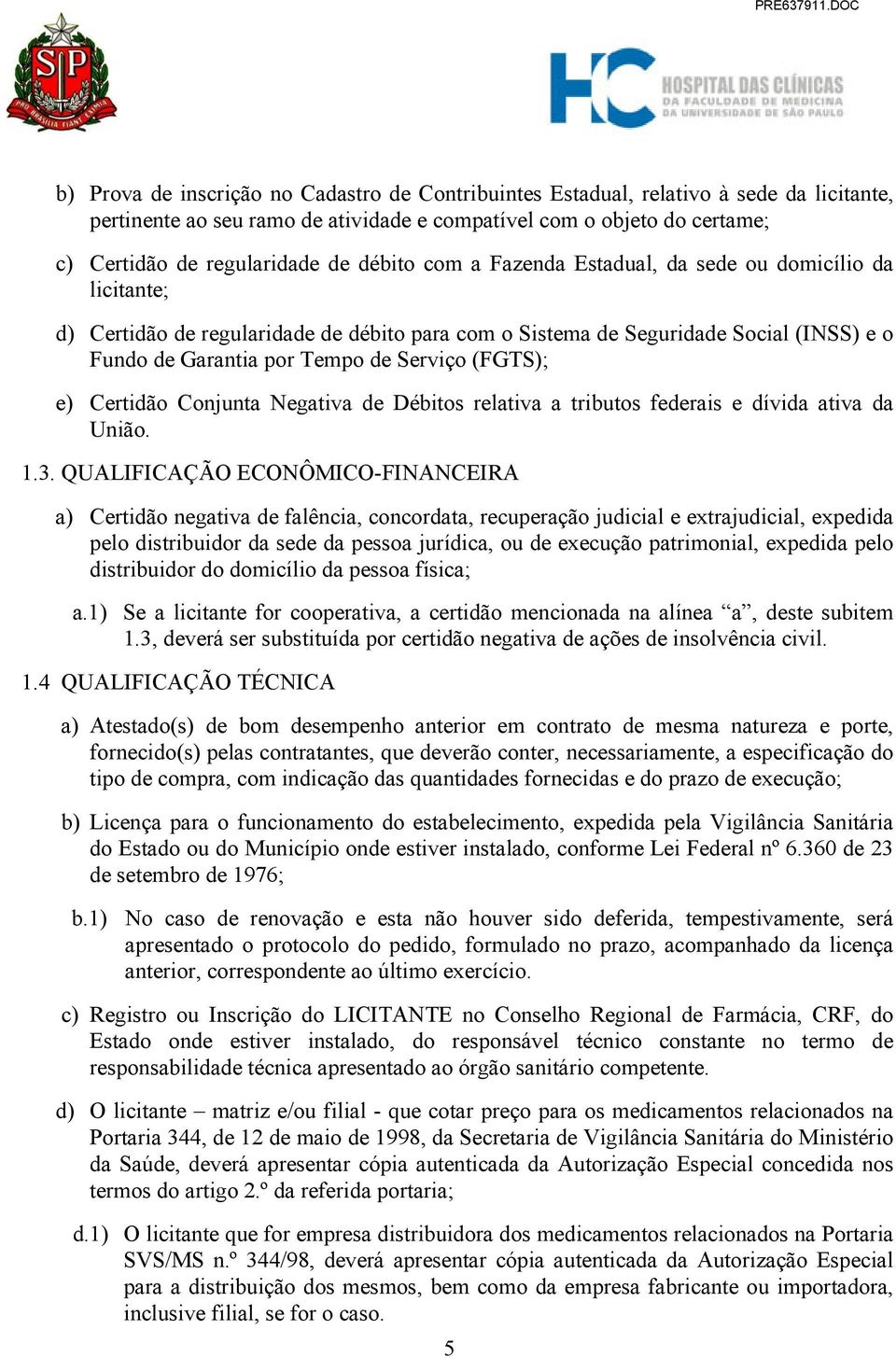 (FGTS); e) Certidão Conjunta Negativa de Débitos relativa a tributos federais e dívida ativa da União. 1.3.