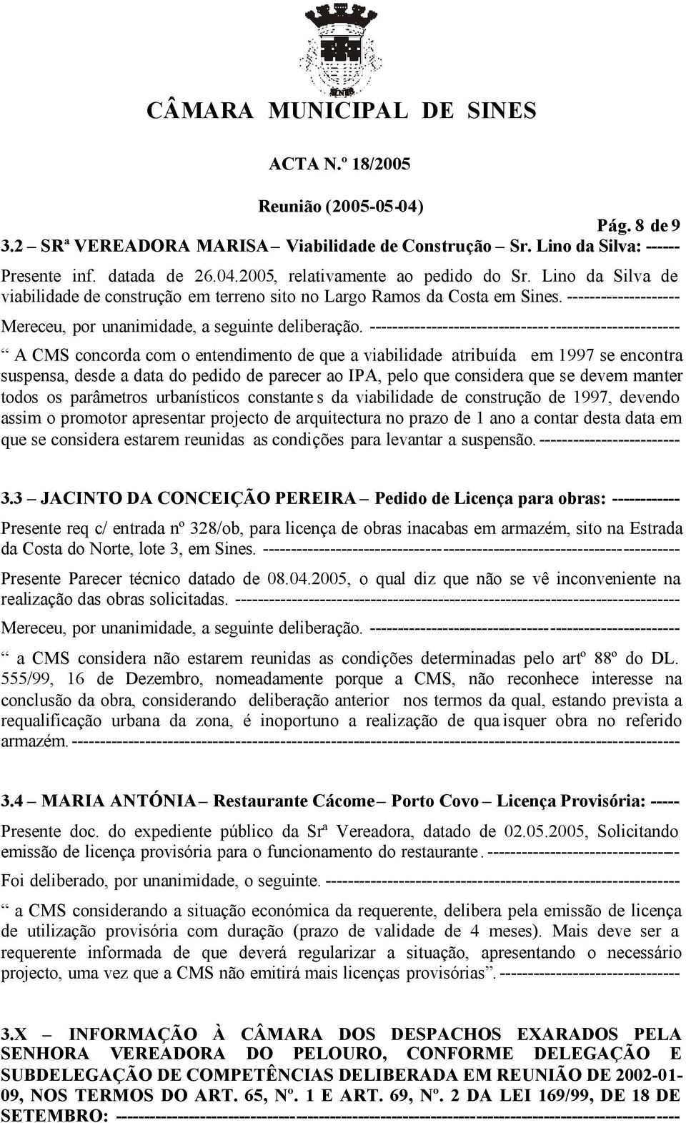 -------------------- A CMS concorda com o entendimento de que a viabilidade atribuída em 1997 se encontra suspensa, desde a data do pedido de parecer ao IPA, pelo que considera que se devem manter