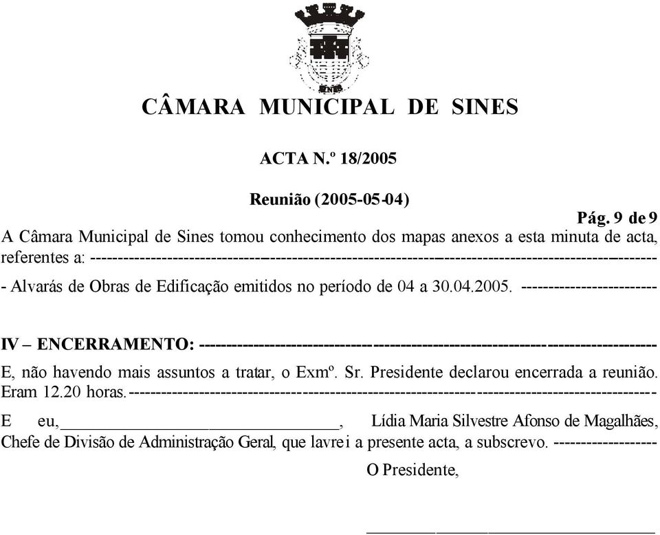 ------------------------- IV ENCERRAMENTO: ------------------------------------------------------------------------------------ E, não havendo mais assuntos a tratar, o Exmº. Sr.