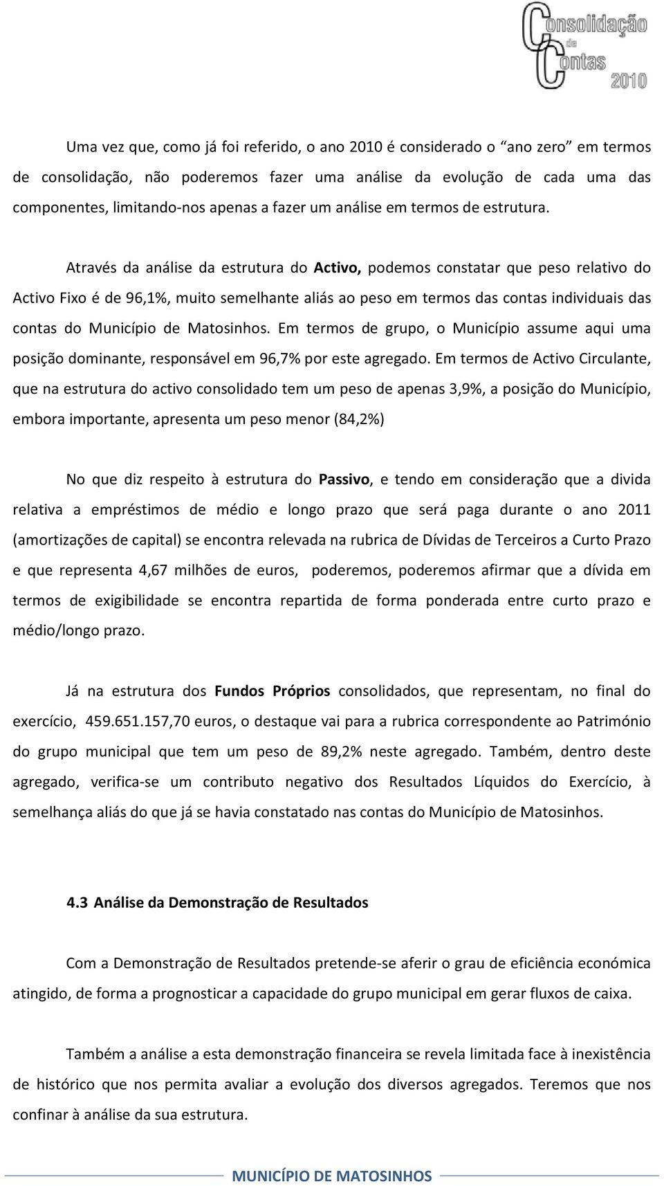 Através da análise da estrutura do Activo, podemos constatar que peso relativo do Activo Fixo é de 96,1%, muito semelhante aliás ao peso em termos das contas individuais das contas do Município de