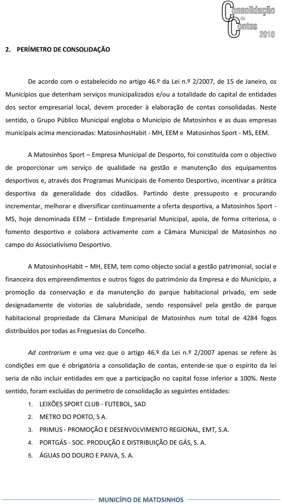 consolidadas. Neste sentido, o Grupo Público Municipal engloba o Município de Matosinhos e as duas empresas municipais acima mencionadas: MatosinhosHabit - MH, EEM e Matosinhos Sport - MS, EEM.