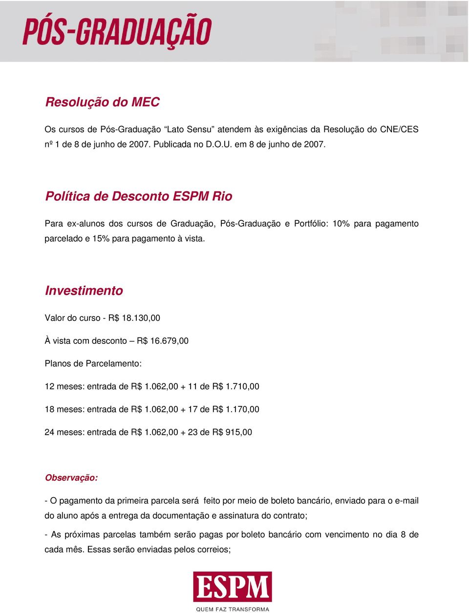 130,00 À vista com desconto R$ 16.679,00 Planos de Parcelamento: 12 meses: entrada de R$ 1.062,00 + de R$ 1.710,00 18 meses: entrada de R$ 1.062,00 + 17 de R$ 1.170,00 24 meses: entrada de R$ 1.