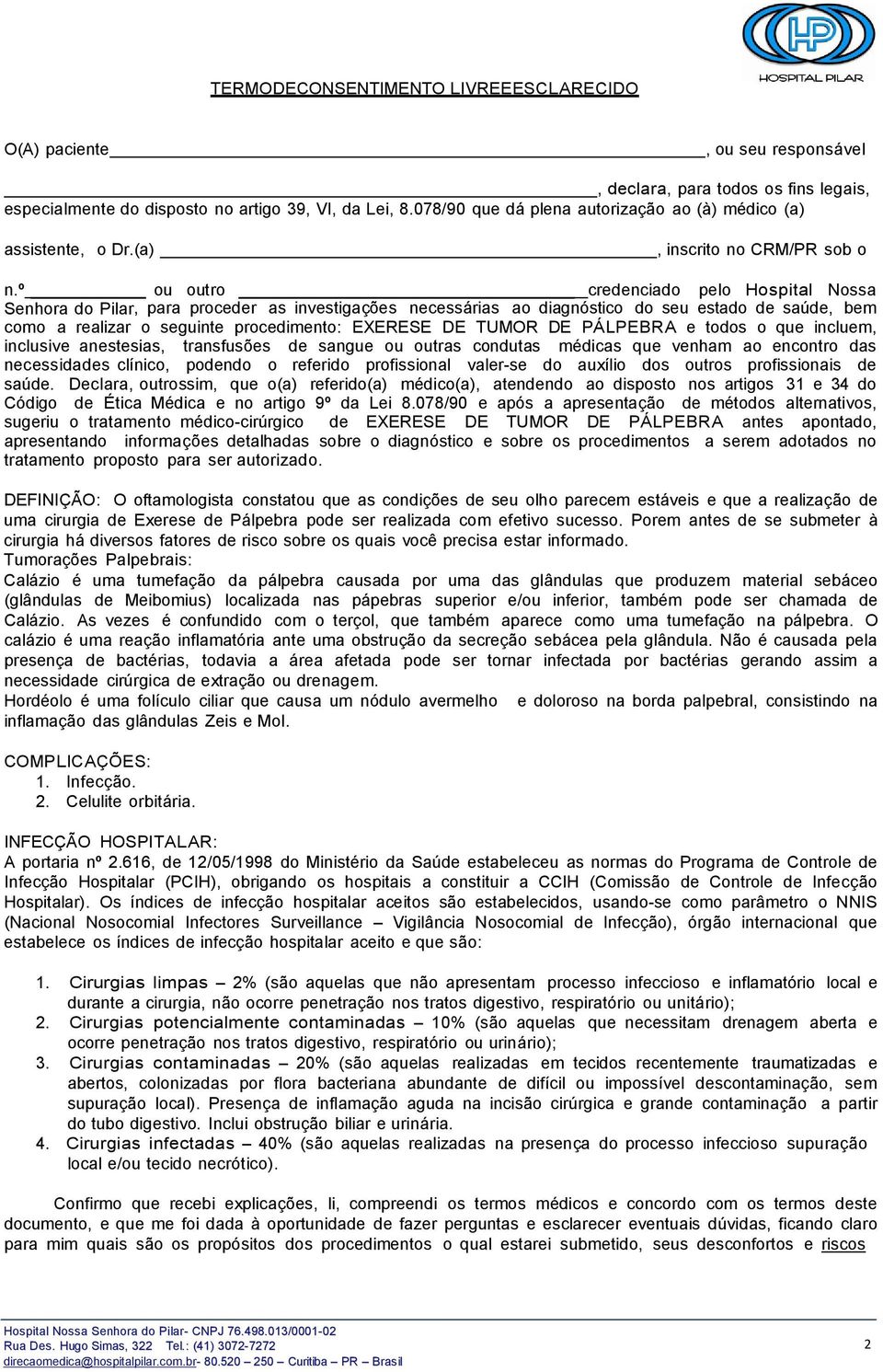 º ou outro credenciado pelo Hospital Nossa Senhora do Pilar, para proceder as investigações necessárias ao diagnóstico do seu estado de saúde, bem como a realizar o seguinte procedimento: EXERESE DE