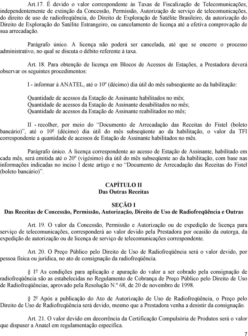 radiofreqüência, do Direito de Exploração de Satélite Brasileiro, da autorização do Direito de Exploração do Satélite Estrangeiro, ou cancelamento de licença até a efetiva comprovação de sua