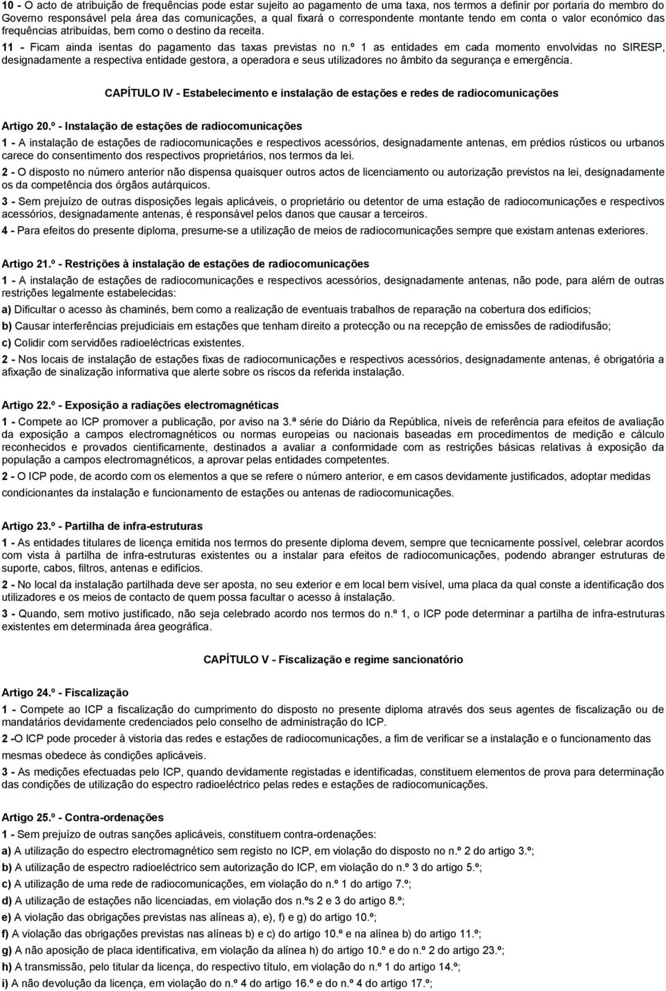 º 1 as entidades em cada momento envolvidas no SIRESP, designadamente a respectiva entidade gestora, a operadora e seus utilizadores no âmbito da segurança e emergência.