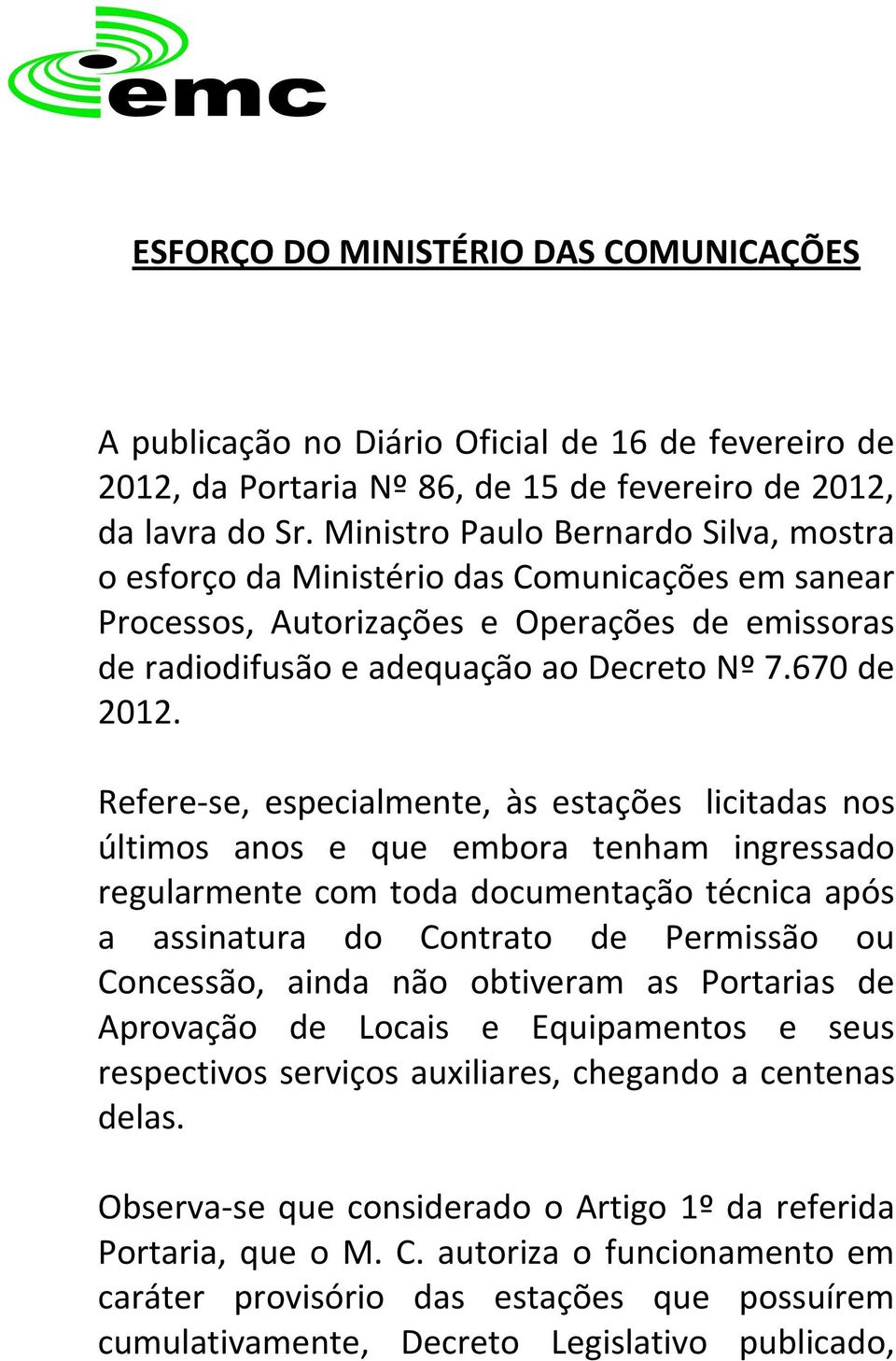 Refere-se, especialmente, às estações licitadas nos últimos anos e que embora tenham ingressado regularmente com toda documentação técnica após a assinatura do Contrato de Permissão ou Concessão,