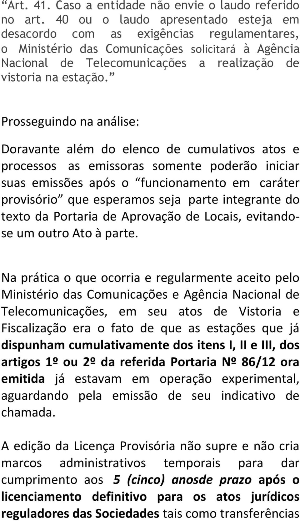 Prosseguindo na análise: Doravante além do elenco de cumulativos atos e processos as emissoras somente poderão iniciar suas emissões após o funcionamento em caráter provisório que esperamos seja