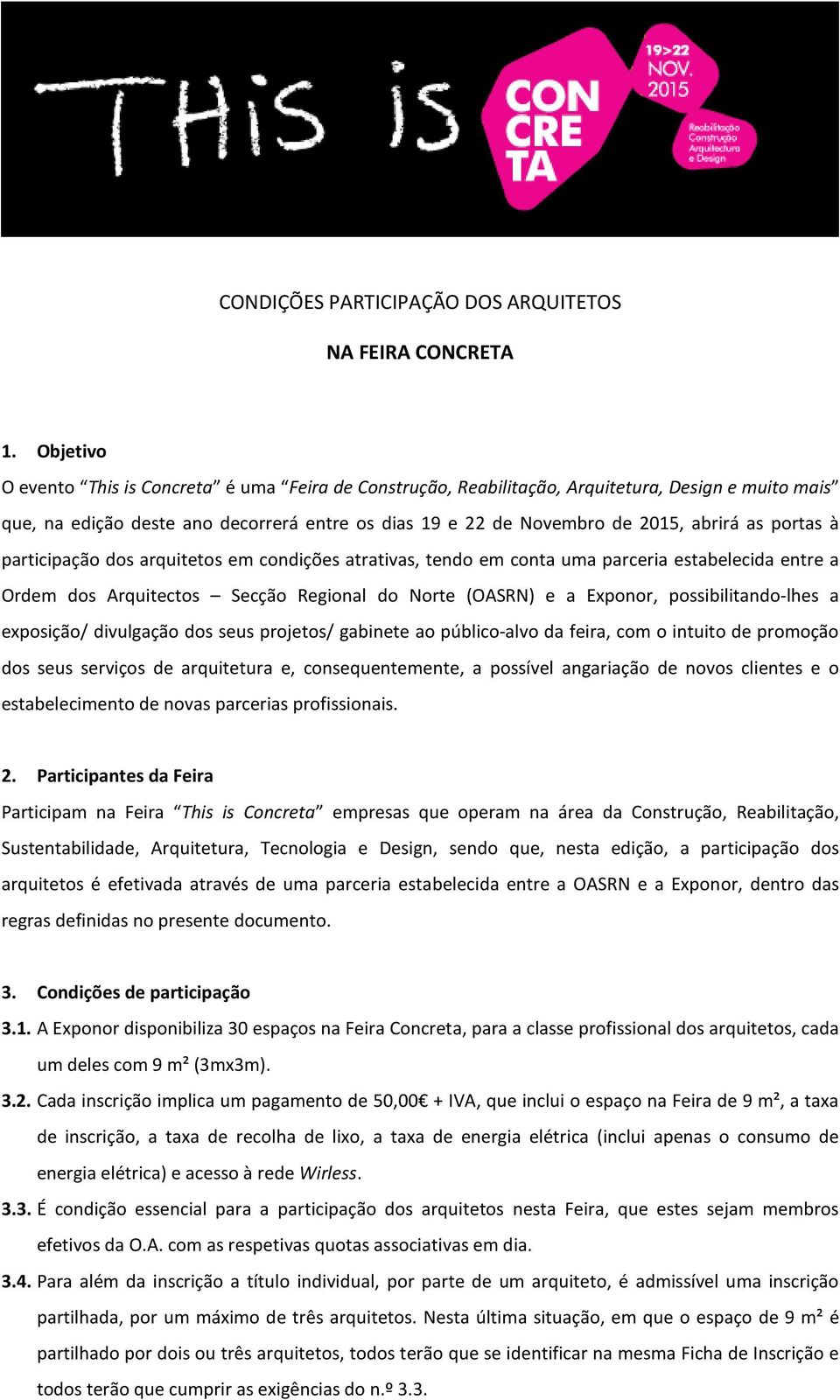 portas à participação dos arquitetos em condições atrativas, tendo em conta uma parceria estabelecida entre a Ordem dos Arquitectos Secção Regional do Norte (OASRN) e a Exponor, possibilitando-lhes a