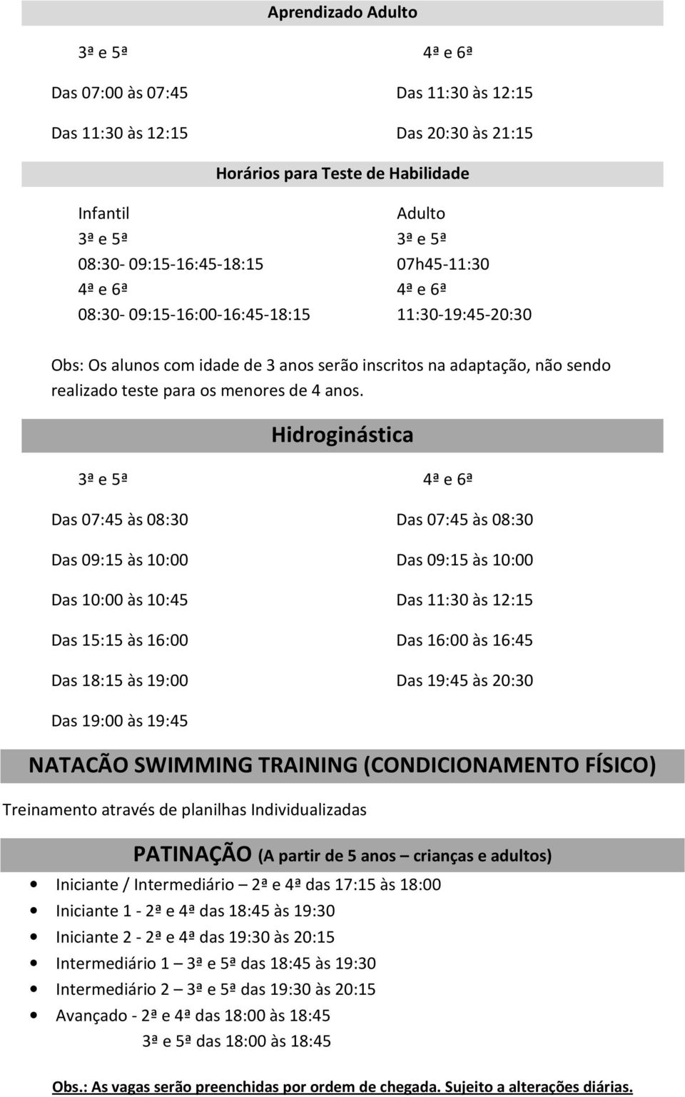 Hidroginástica Das 07:45 às 08:30 Das 18:15 às 19:00 Das 07:45 às 08:30 Das 16:00 às 16:45 Das 19:45 às 20:30 Das 19:00 às 19:45 NATACÃO SWIMMING TRAINING (CONDICIONAMENTO FÍSICO) Treinamento através