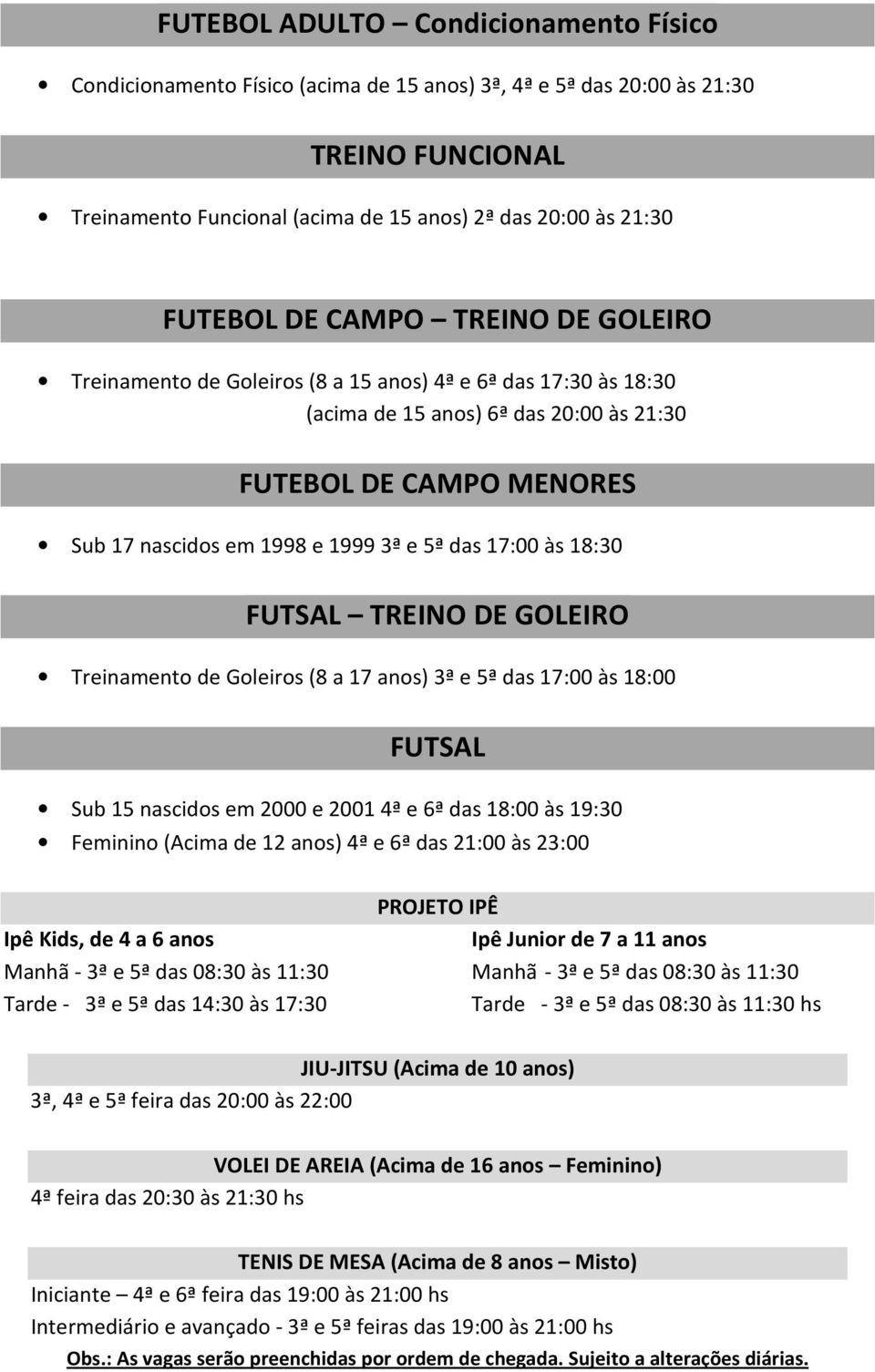 FUTSAL TREINO DE GOLEIRO Treinamento de Goleiros (8 a 17 anos) das 17:00 às 18:00 FUTSAL Sub 15 nascidos em 2000 e 2001 das 18:00 às 19:30 Feminino (Acima de 12 anos) das 21:00 às 23:00 Ipê Kids, de