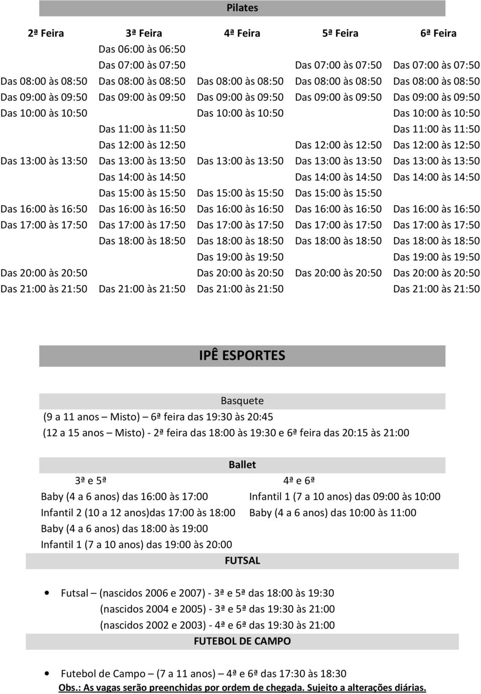 1 (7 a 10 anos) das 19:00 às 20:00 Ballet FUTSAL Infantil 1 (7 a 10 anos) das 09:00 às 10:00 Baby (4 a 6 anos) das 10:00 às 11:00 Futsal (nascidos 2006 e 2007) - das