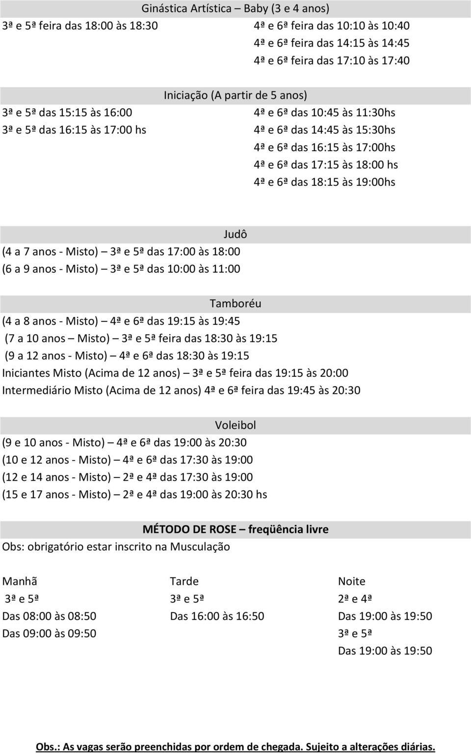 11:00 Tamboréu (4 a 8 anos - Misto) das 19:15 às 19:45 (7 a 10 anos Misto) feira das 18:30 às 19:15 (9 a 12 anos - Misto) das 18:30 às 19:15 Iniciantes Misto (Acima de 12 anos) feira das 19:15 às