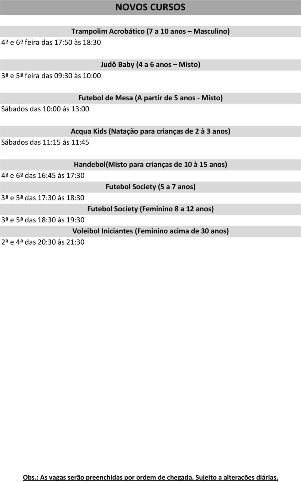 Sábados das 11:15 às 11:45 Handebol(Misto para crianças de 10 à 15 anos) das 16:45 às 17:30 Futebol Society (5 a 7 anos) das 17:30