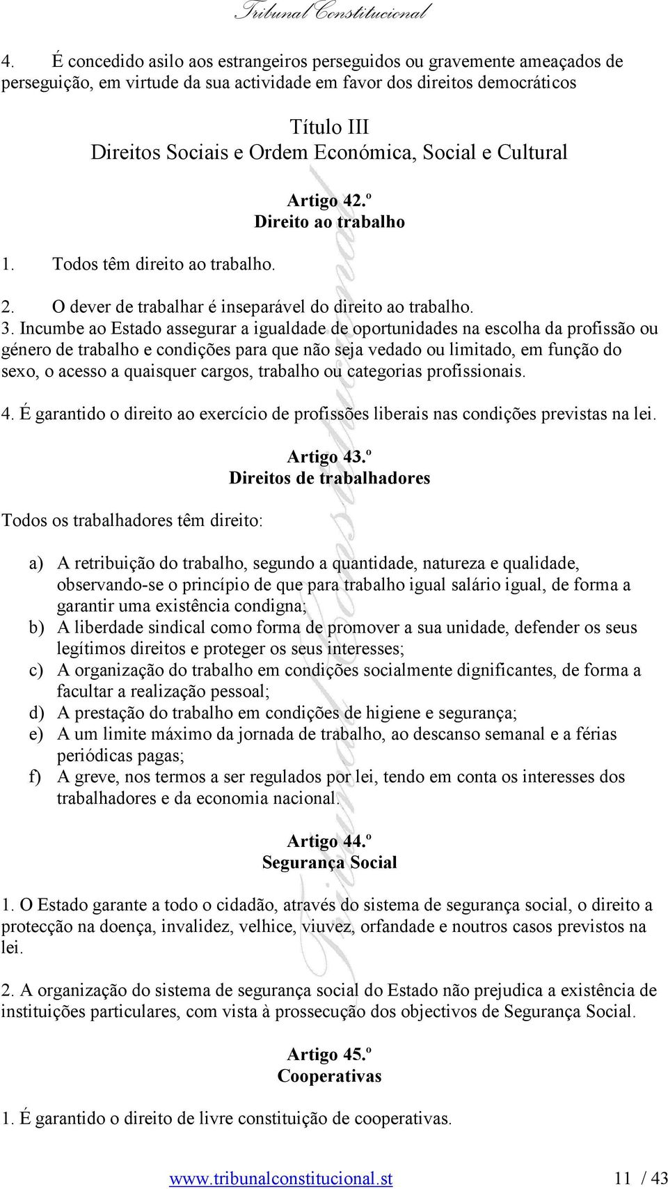 Incumbe ao Estado assegurar a igualdade de oportunidades na escolha da profissão ou género de trabalho e condições para que não seja vedado ou limitado, em função do sexo, o acesso a quaisquer