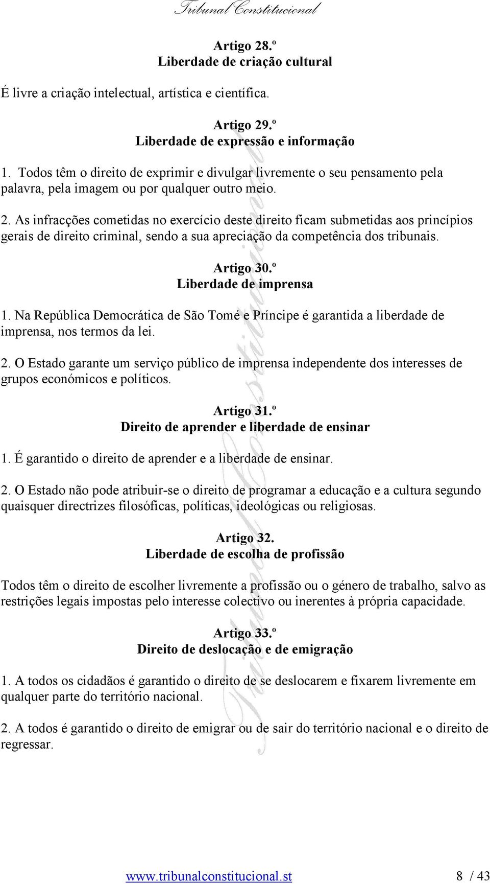 As infracções cometidas no exercício deste direito ficam submetidas aos princípios gerais de direito criminal, sendo a sua apreciação da competência dos tribunais. Artigo 30.º Liberdade de imprensa 1.