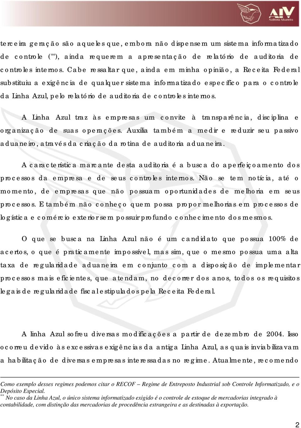 controles internos. A Linha Azul traz às empresas um convite à transparência, disciplina e organização de suas operações.