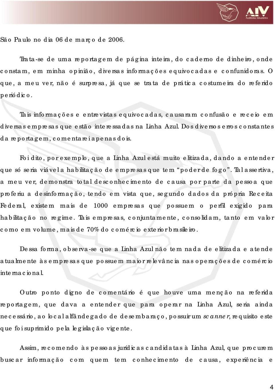 Tais informações e entrevistas equivocadas, causaram confusão e receio em diversas empresas que estão interessadas na Linha Azul. Dos diversos erros constantes da reportagem, comentarei apenas dois.