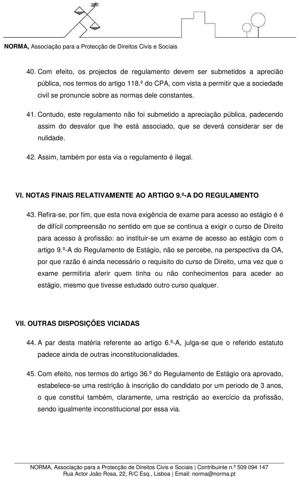 Contudo, este regulamento não foi submetido a apreciação pública, padecendo assim do desvalor que lhe está associado, que se deverá considerar ser de nulidade. 42.