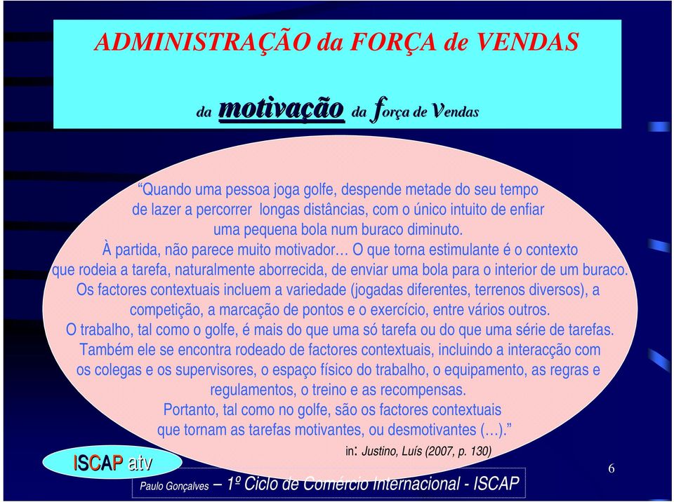 Os factores contextuais incluem a variedade (jogadas diferentes, terrenos diversos), a competição, a marcação de pontos e o exercício, entre vários outros.