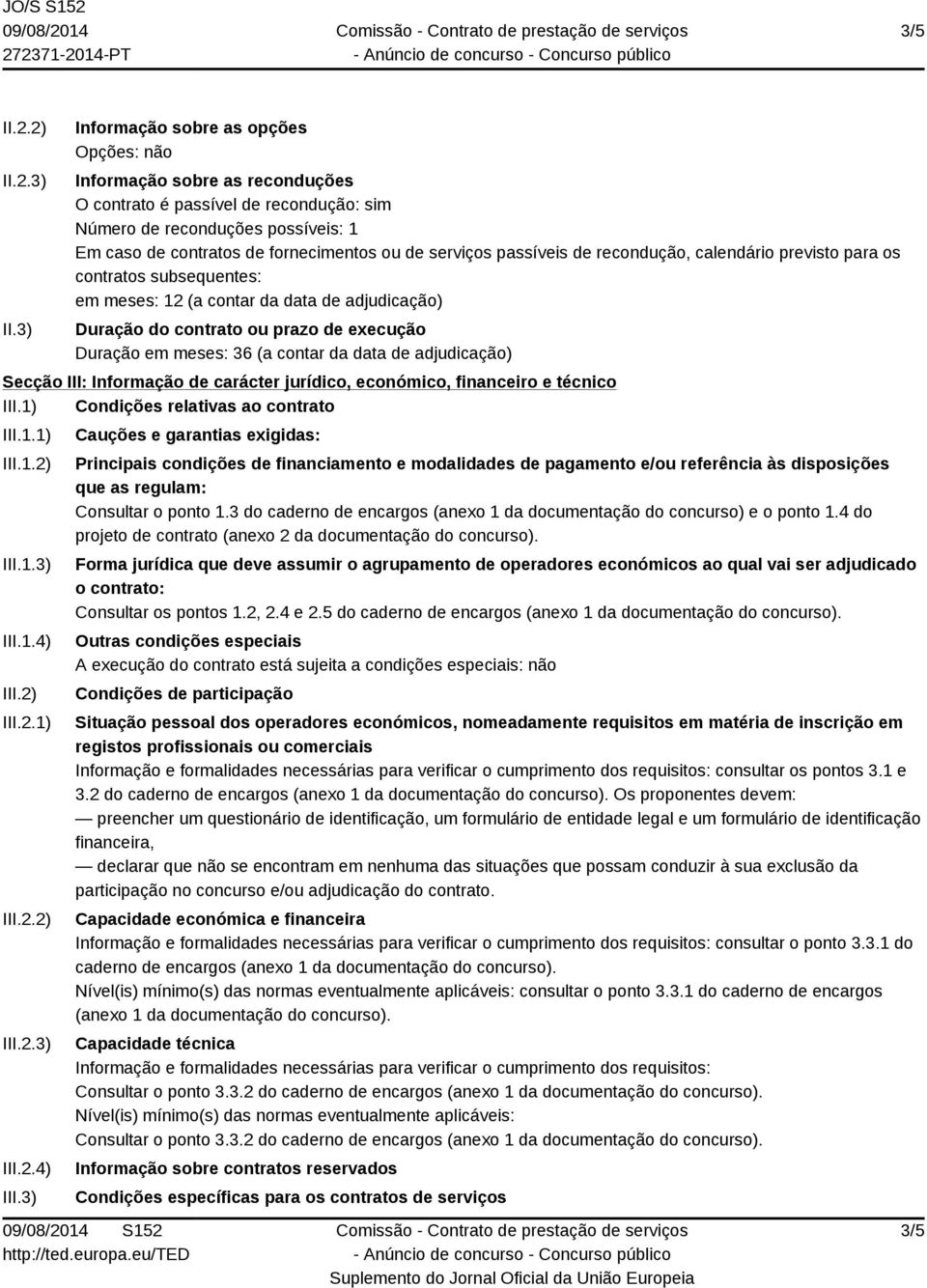 serviços passíveis de recondução, calendário previsto para os contratos subsequentes: em meses: 12 (a contar da data de adjudicação) Duração do contrato ou prazo de execução Duração em meses: 36 (a