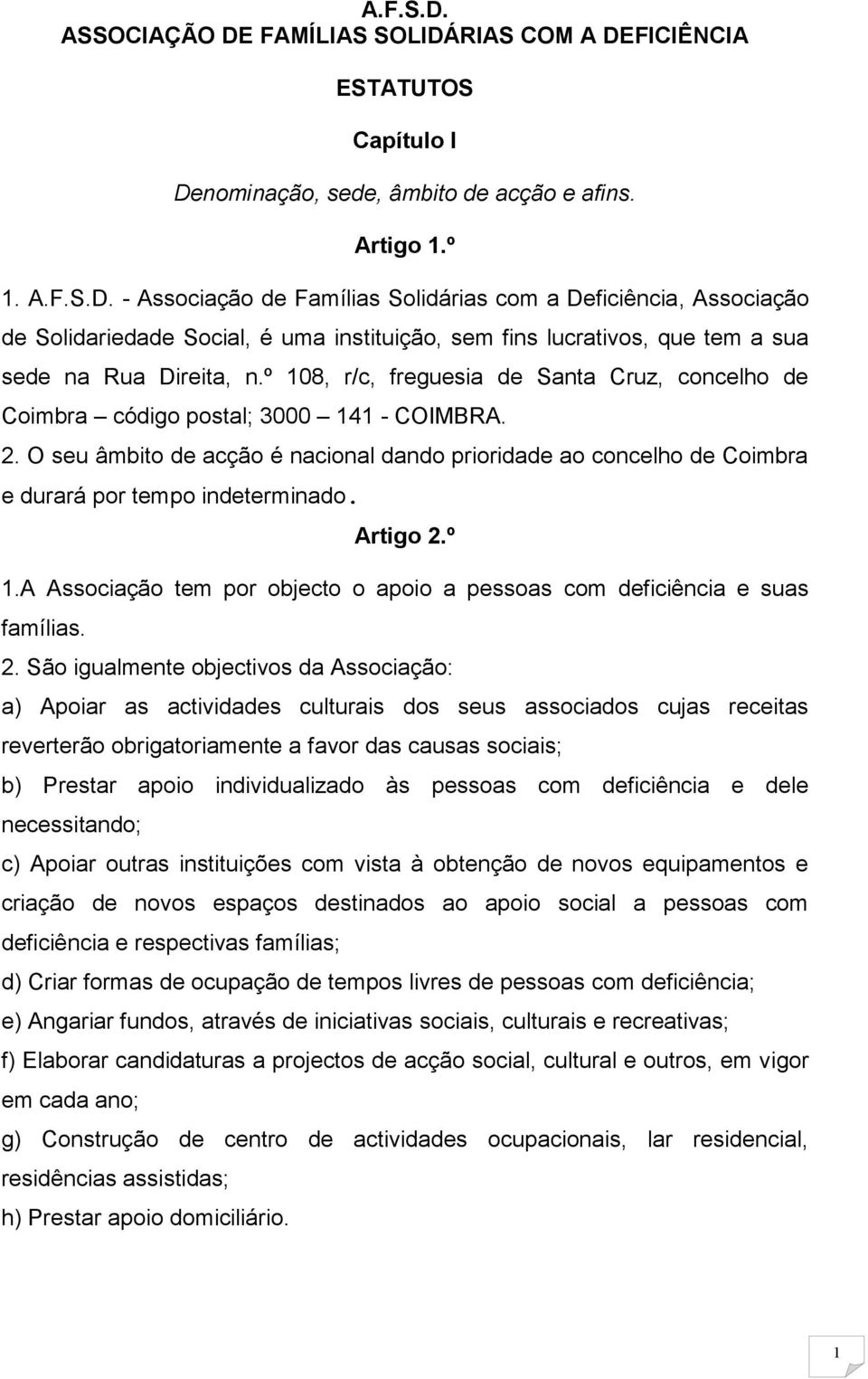O seu âmbito de acção é nacional dando prioridade ao concelho de Coimbra e durará por tempo indeterminado. Artigo 2.º 1.A Associação tem por objecto o apoio a pessoas com deficiência e suas famílias.