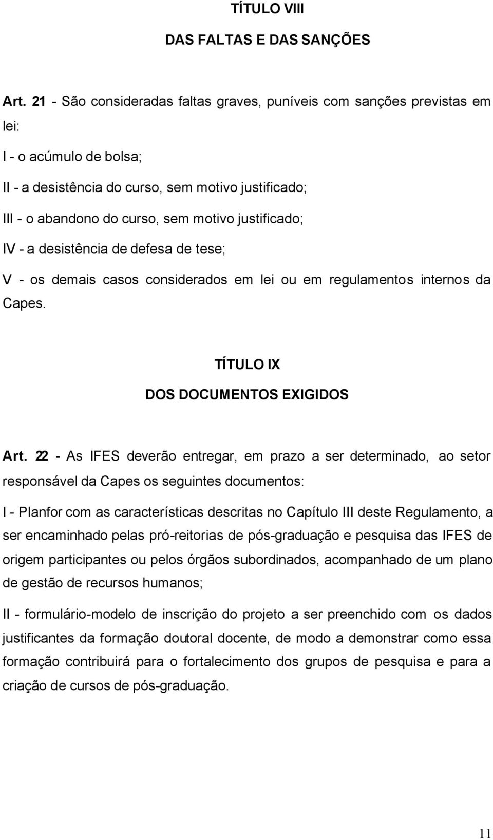 justificado; IV - a desistência de defesa de tese; V - os demais casos considerados em lei ou em regulamentos internos da Capes. TÍTULO IX DOS DOCUMENTOS EXIGIDOS Art.