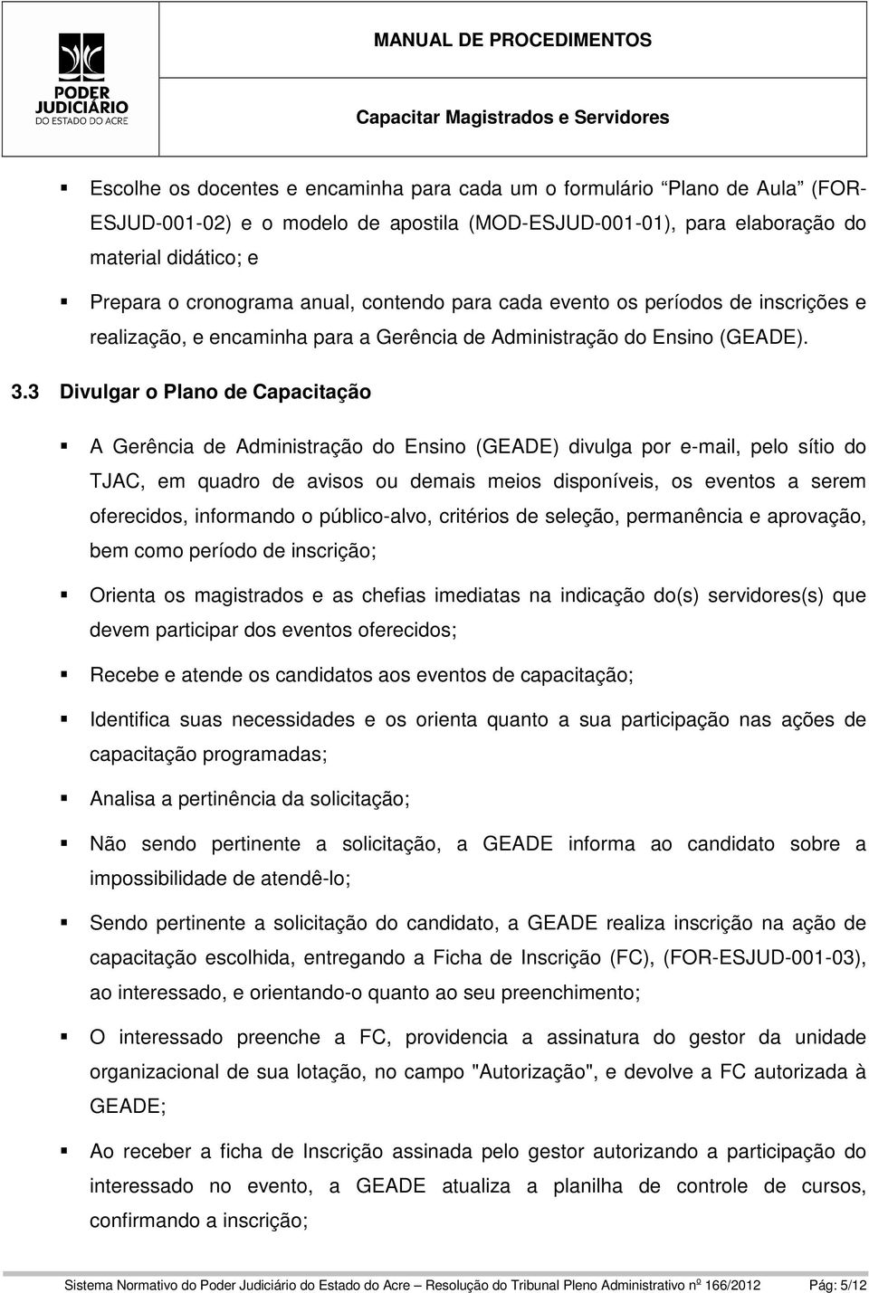 3 Divulgar o Plano de Capacitação A Gerência de Administração do Ensino (GEADE) divulga por e-mail, pelo sítio do TJAC, em quadro de avisos ou demais meios disponíveis, os eventos a serem oferecidos,