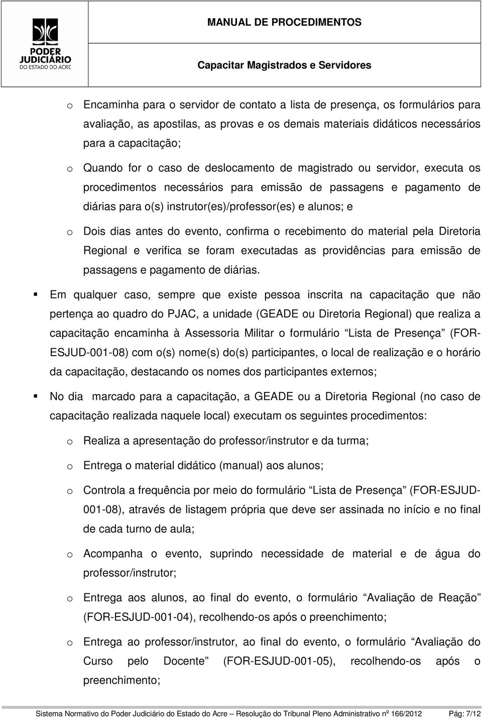 evento, confirma o recebimento do material pela Diretoria Regional e verifica se foram executadas as providências para emissão de passagens e pagamento de diárias.