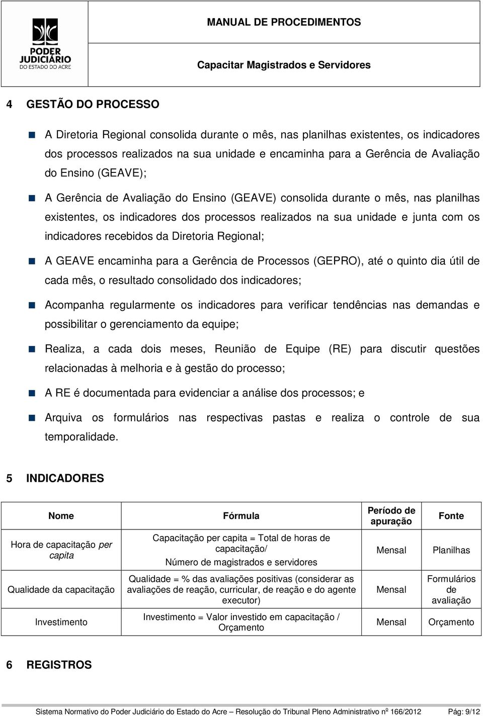 Diretoria Regional; A GEAVE encaminha para a Gerência de Processos (GEPRO), até o quinto dia útil de cada mês, o resultado consolidado dos indicadores; Acompanha regularmente os indicadores para