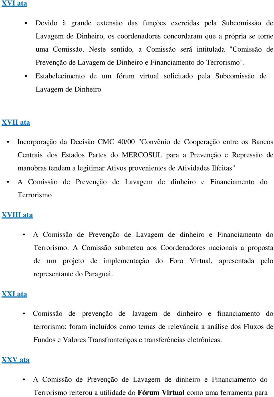 Estabelecimento de um fórum virtual solicitado pela Subcomissão de Lavagem de Dinheiro XVII ata Incorporação da Decisão CMC 40/00 "Convênio de Cooperação entre os Bancos Centrais dos Estados Partes