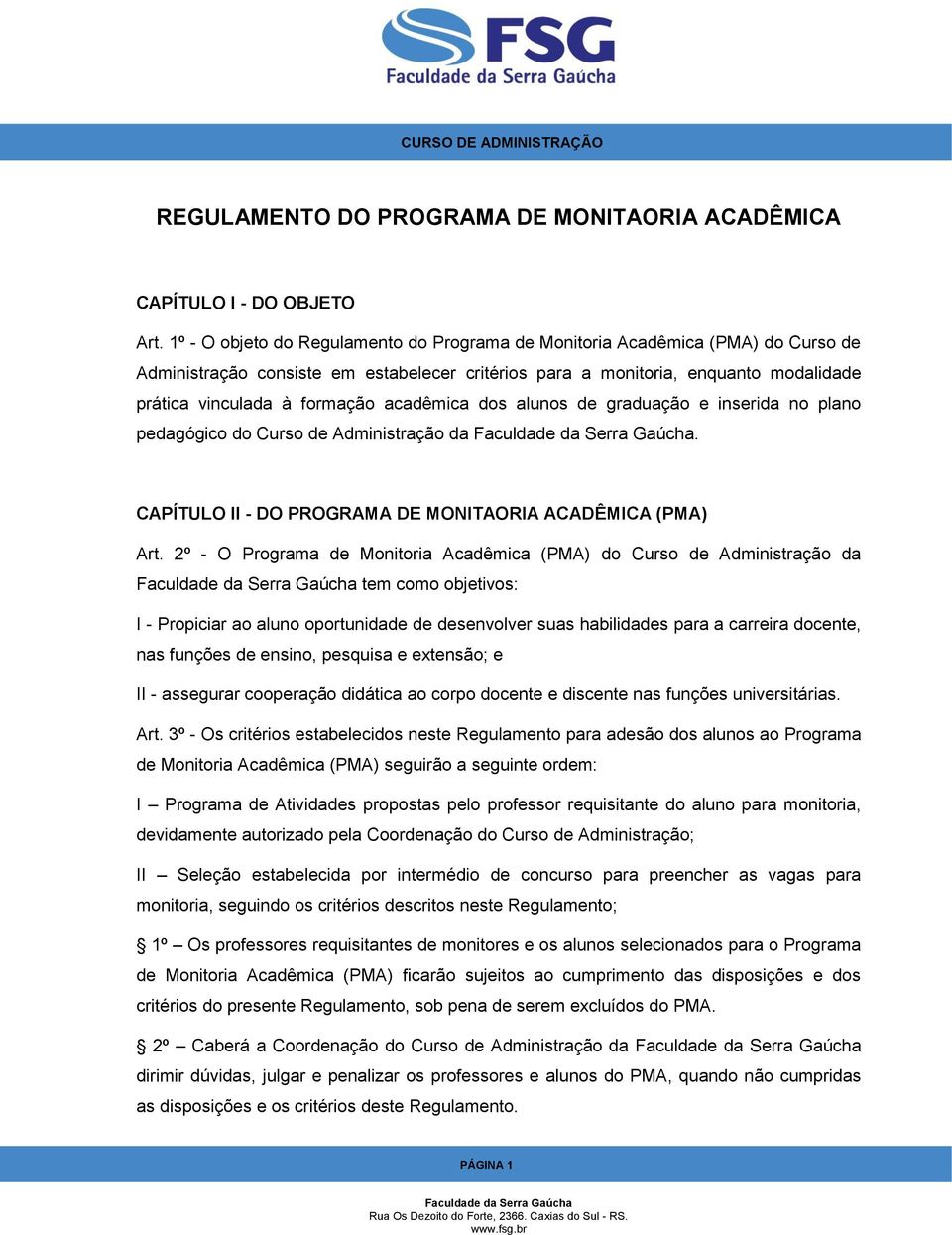 acadêmica dos alunos de graduação e inserida no plano pedagógico do Curso de Administração da. CAPÍTULO II - DO PROGRAMA DE MONITAORIA ACADÊMICA (PMA) Art.