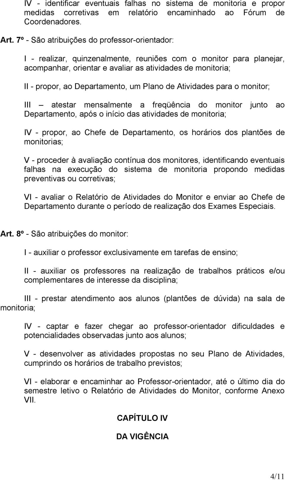 Departamento, um Plano de Atividades para o monitor; III atestar mensalmente a freqüência do monitor junto ao Departamento, após o início das atividades de monitoria; IV - propor, ao Chefe de