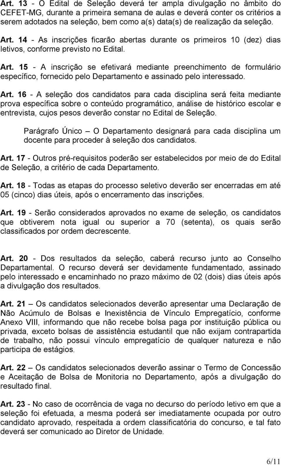 Art. 16 - A seleção dos candidatos para cada disciplina será feita mediante prova específica sobre o conteúdo programático, análise de histórico escolar e entrevista, cujos pesos deverão constar no