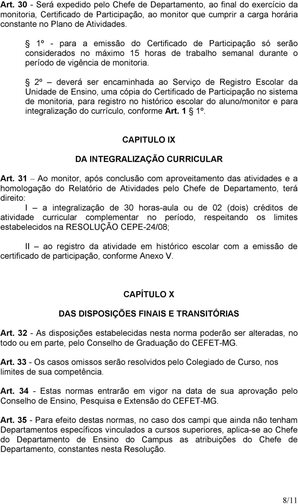 2º deverá ser encaminhada ao Serviço de Registro Escolar da Unidade de Ensino, uma cópia do Certificado de Participação no sistema de monitoria, para registro no histórico escolar do aluno/monitor e