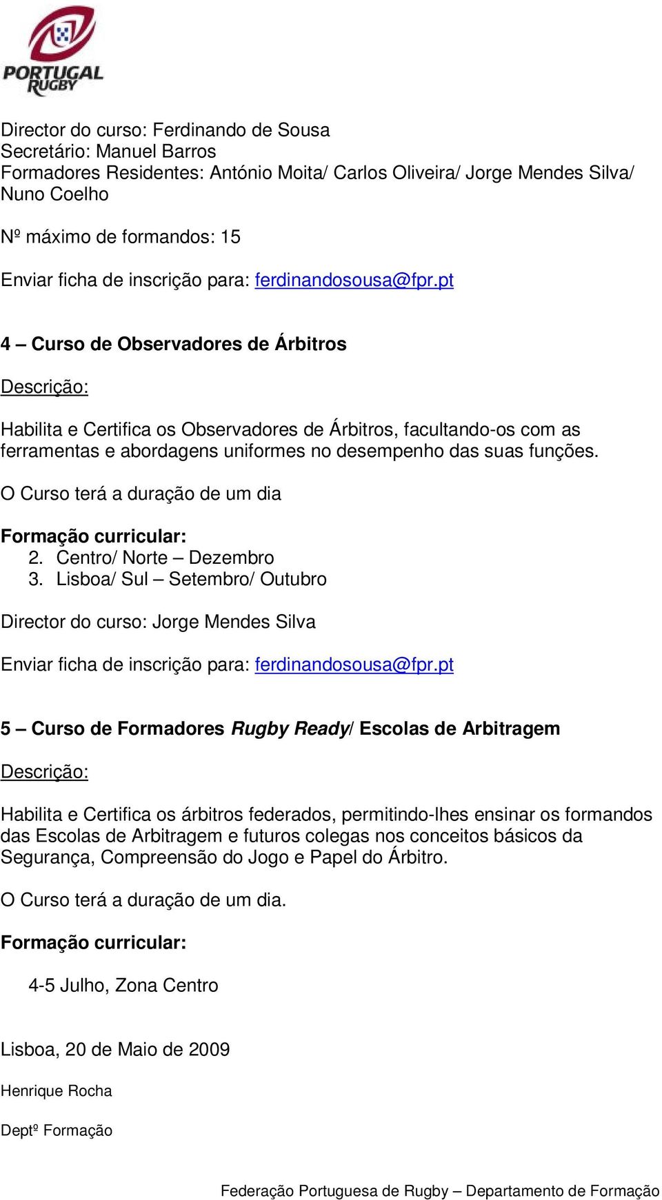 pt 4 Curso de Observadores de Árbitros Habilita e Certifica os Observadores de Árbitros, facultando-os com as ferramentas e abordagens uniformes no desempenho das suas funções.