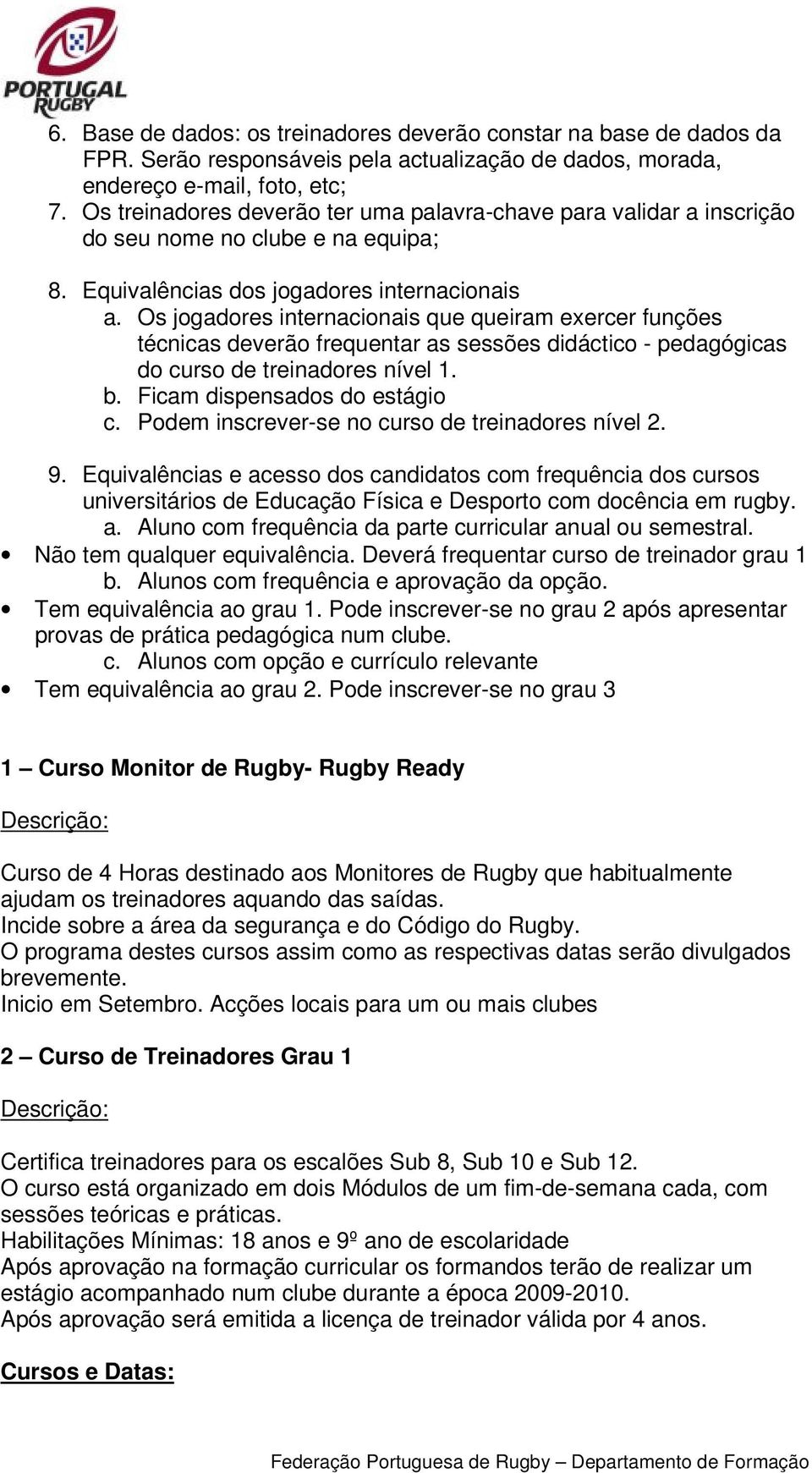 Os jogadores internacionais que queiram exercer funções técnicas deverão frequentar as sessões didáctico - pedagógicas do curso de treinadores nível 1. b. Ficam dispensados do estágio c.