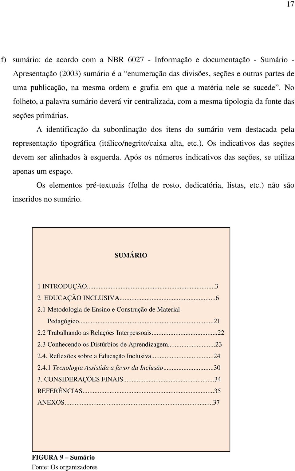 A identificação da subordinação dos itens do sumário vem destacada pela representação tipográfica (itálico/negrito/caixa alta, etc.). Os indicativos das seções devem ser alinhados à esquerda.