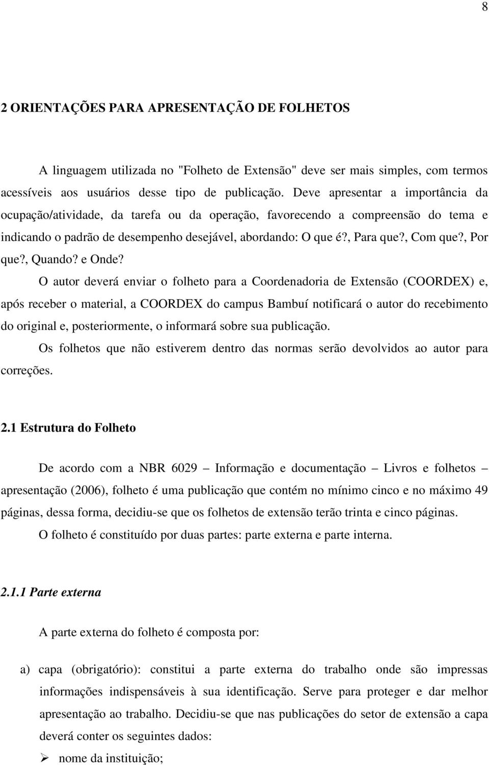 , Por que?, Quando? e Onde?