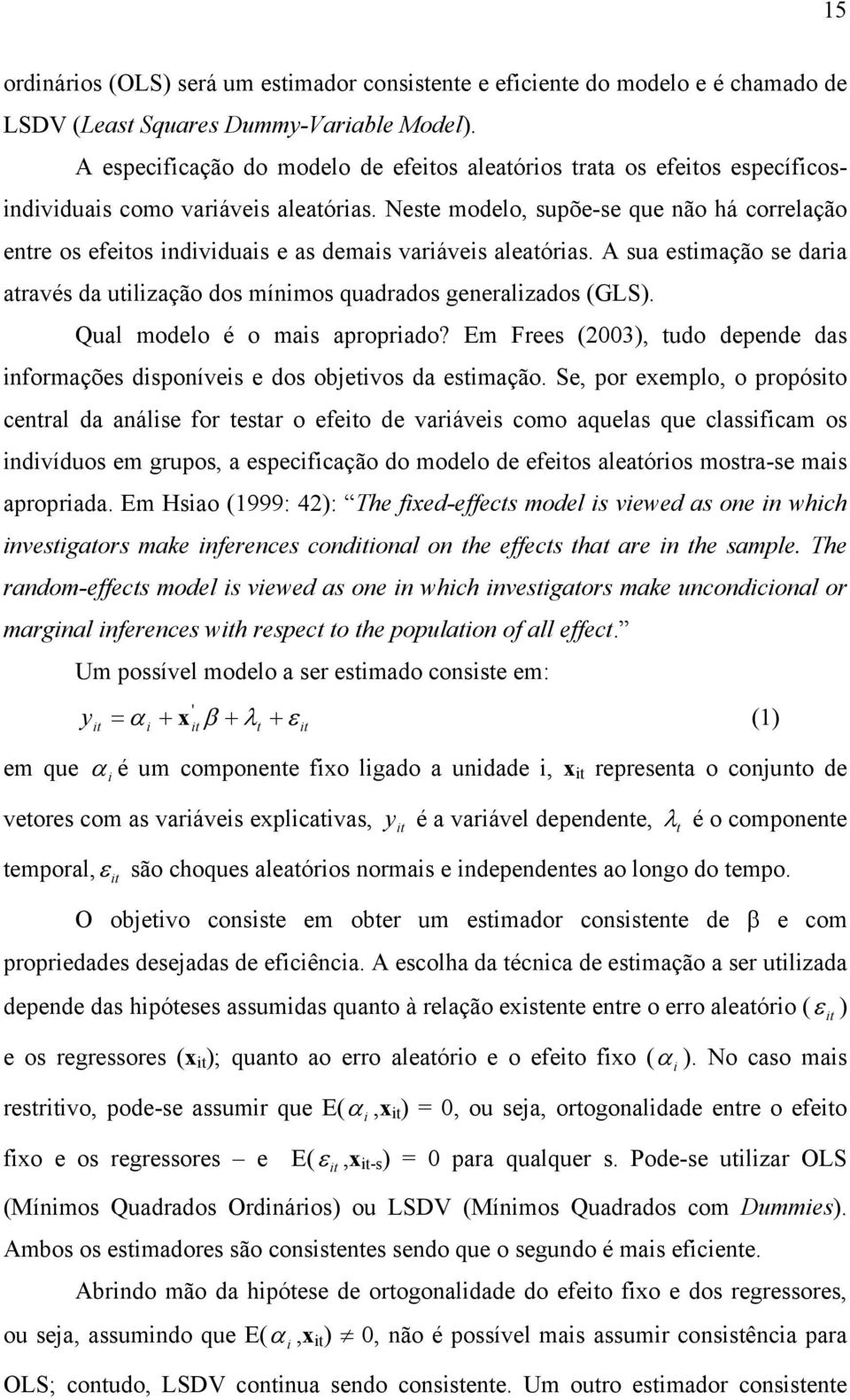 A sua estmação se dara através da utlzação dos mínmos quadrados generalzados (GLS). Qual modelo é o mas aproprado? Em Frees (003), tudo depende das nformações dsponíves e dos objetvos da estmação.